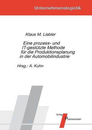 Eine prozess- und IT-gestützte Methode für die Produktionsplanung in der Automobilindustrie von Kuhn,  Axel, Liebler,  Klaus M.