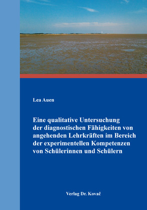 Eine qualitative Untersuchung der diagnostischen Fähigkeiten von angehenden Lehrkräften im Bereich der experimentellen Kompetenzen von Schülerinnen und Schülern von Auen,  Lea