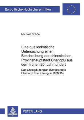 Eine quellenkritische Untersuchung einer Beschreibung der chinesischen Provinzhauptstadt Chengdu aus dem frühen 20. Jahrhundert von Schön,  Michael