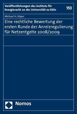 Eine rechtliche Bewertung der ersten Runde der Anreizregulierung für Netzentgelte 2008/2009 von Küper,  Michael H.