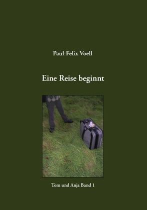 Eine Reise beginnt von Voell,  Paul-Felix