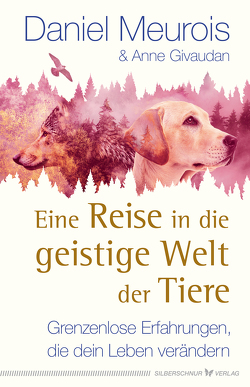 Eine Reise in die geistige Welt der Tiere von Givaudan,  Anne, Meurois,  Daniel