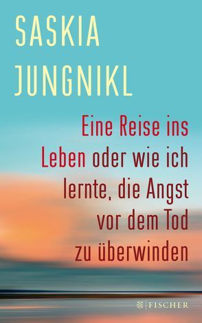 Eine Reise ins Leben oder wie ich lernte, die Angst vor dem Tod zu überwinden von Jungnikl,  Saskia