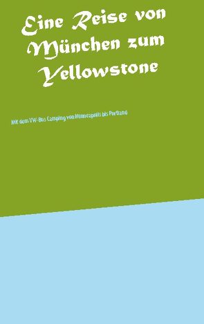 Eine Reise von München zum Yellowstone von Weißbrich,  Heinz-Otto