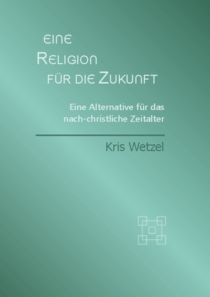 Eine Religion für die Zukunft von Wetzel,  Kris