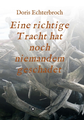 Eine richtige Tracht hat noch niemandem geschadet von Echterbroch,  Doris