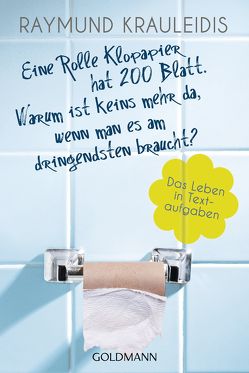 Eine Rolle Klopapier hat 200 Blatt. Warum ist keins mehr da, wenn man es am dringendsten braucht? von Krauleidis,  Raymund