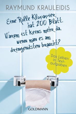 Eine Rolle Klopapier hat 200 Blatt. Warum ist keins mehr da, wenn man es am dringendsten braucht? von Krauleidis,  Raymund