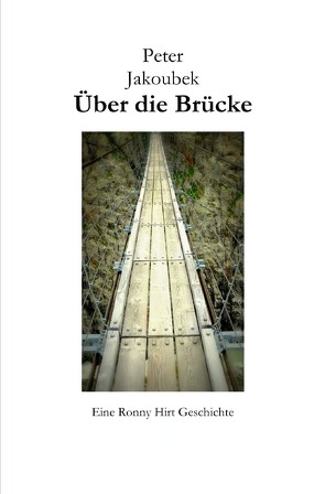 Eine Ronny Hirt Geschichte / Über die Brücke – Eine Ronny Hirt Geschichte von Jakoubek,  Peter