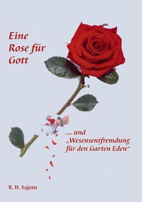 Eine Rose für Gott … und „Wesensentfremdung für den Garten Eden“ von Sajonz,  Reinhard H.