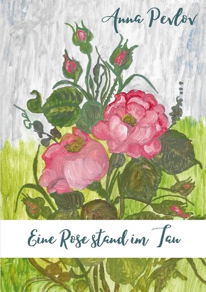 Eine Rose stand im Tau von Pevlov,  Anna