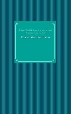 Eine schöne Geschichte von Brettmann Graf von Roit,  Michael, Theiß Graf von Roit,  Robert