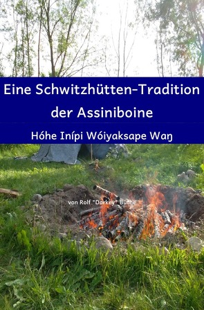 Eine Schwitzhütten-Tradition der Assiniboine von Büthe,  Rolf "Darkey"