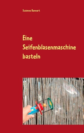 Eine Seifenblasenmaschine basteln von Rennert,  Susanne