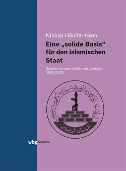 Eine „solide Basis“ für den islamischen Staat von Häußermann,  Nikolai