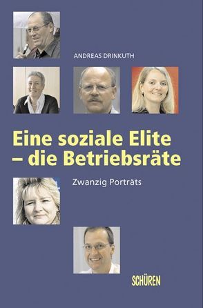 Eine soziale Elite – die Betriebsräte. 20 Portraits von Drinkuth,  Andreas