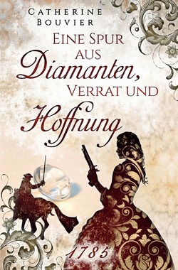 Eine Spur aus Diamanten, Verrat und Hoffnung – 1785 von Bouvier,  Catherine