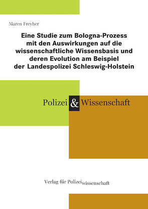 Eine Studie zum Bologna-Prozess mit den Auswirkungen auf die wissenschaftliche Wissensbasis und deren Evolution am Beispiel der Landespolizei Schleswig-Holstein von Freyher,  Maren