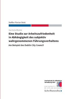 Eine Studie zur Arbeitszufriedenheit in Abhängigkeit des subjektiv wahrgenommenen Führungsverhaltens von Hochschule für öffentliche Verwaltung Kehl, Stotz,  Steffen Florian