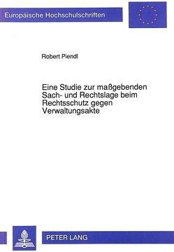 Eine Studie zur maßgebenden Sach- und Rechtslage beim Rechtsschutz gegen Verwaltungsakte von Piendl,  Robert