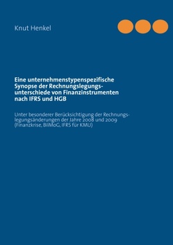 Eine unternehmenstypenspezifische Synopse der Rechnungslegungsunterschiede von Finanzinstrumenten nach IFRS und HGB von Henkel,  Knut