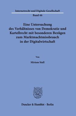 Eine Untersuchung des Verhältnisses von Demokratie und Kartellrecht mit besonderen Bezügen zum Marktmachtmissbrauch in der Digitalwirtschaft. von Stall,  Miriam