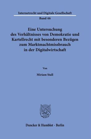 Eine Untersuchung des Verhältnisses von Demokratie und Kartellrecht mit besonderen Bezügen zum Marktmachtmissbrauch in der Digitalwirtschaft. von Stall,  Miriam