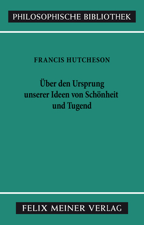 Eine Untersuchung über den Ursprung unserer Ideen von Schönheit und Tugend. Über moralisch Gutes und Schlechtes von Hutcheson,  Francis, Leidhold,  Wolfgang