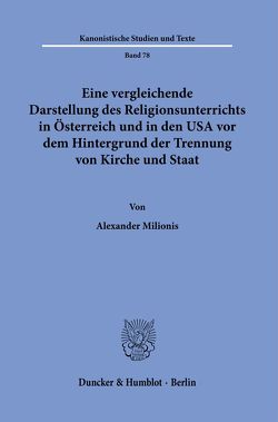 Eine vergleichende Darstellung des Religionsunterrichts in Österreich und in den USA vor dem Hintergrund der Trennung von Kirche und Staat. von Milionis,  Alexander