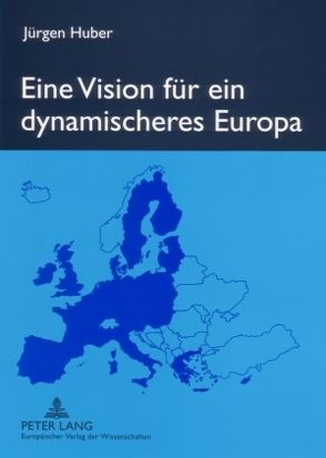 Eine Vision für ein dynamischeres Europa von Huber,  Jürgen