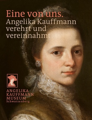 Eine von uns. Angelika Kauffmann verehrt und vereinnahmt von Förderverein Freunde Angelika Kauffmann Museum Schwarzenberg, Hirtenfelder,  Thomas, Wanner,  Gerhard