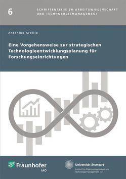 Eine Vorgehensweise zur strategischen Technologieentwicklungsplanung für Forschungseinrichtungen. von Ardilio,  Antonino