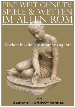 eine Welt ohne TV: Spielen & Wetten im alten Rom von ginner,  gerhart