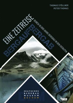 Eine Zeitreise durch 10.000 Jahre Bergbau in den Ostalpen von Stöllner,  Thomas, Thomas,  Peter