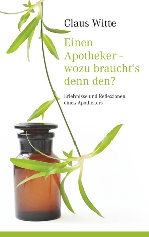 Einen Apotheker – wozu braucht´s denn den? von Witte,  Claus