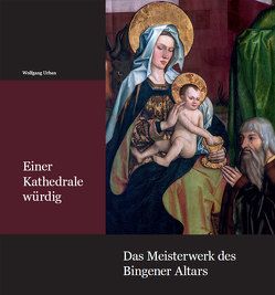 Einer Kathedrale würdig – Das Meisterwerk des Bingener Altars von Löbe,  Reiner, Urban,  Wolfgang