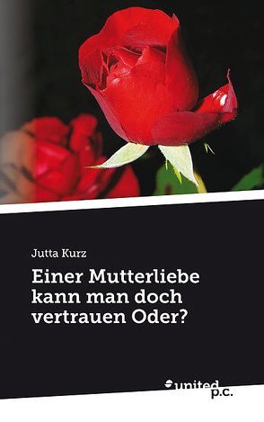 Einer Mutterliebe kann man doch vertrauen Oder? von Kurz,  Jutta