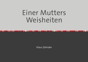 Einer Mutters Weisheiten von Zehnder,  Klaus