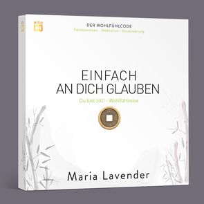 EINFACH AN DICH GLAUBEN. Fantasiereise – Meditation – Visualisierung von Lavender,  Maria