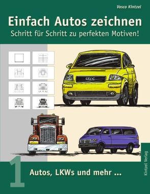 Einfach Autos zeichnen – Schritt für Schritt zu perfekten Motiven! / Autos, LKWs und mehr… von Kintzel,  Vasco