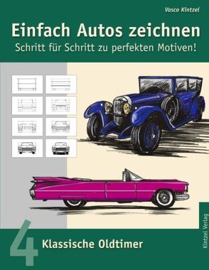 Einfach Autos zeichnen – Schritt für Schritt zu perfekten Motiven! / Klassische Oldtimer von Kintzel,  Vasco