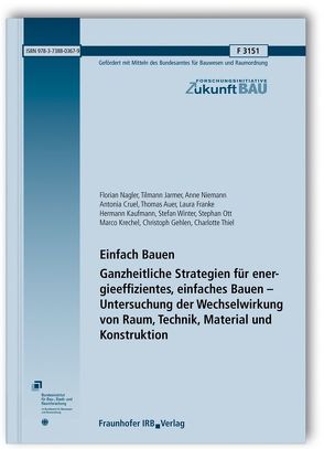 Einfach Bauen. Ganzheitliche Strategien für energieeffizientes, einfaches Bauen – Untersuchung der Wechselwirkung von Raum, Technik, Material und Konstruktion. von Auer,  Thomas, Cruel,  Antonia, Franke,  Laura, Gehlen,  Christoph, Jarmer,  Tilmann, Kaufmann,  Hermann, Krechel,  Marco, Nagler,  Florian, Niemann,  Anne, Ott,  Stephan, Thiel,  Charlotte, Winter,  Stefan