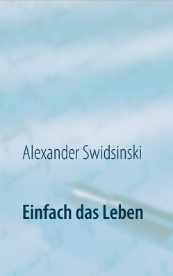 Einfach das Leben von Swidsinski,  Alexander