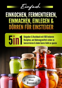 Einfach Einkochen, Fermentieren, Einmachen, Einlegen & Dörren für Einsteiger von Bassard,  Leonardo Oliver