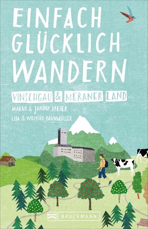 Einfach glücklich wandern – Vinschgau und Meraner Land von Bahnmüller,  Wilfried und Lisa, Meier,  Markus