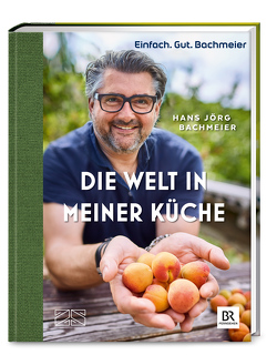 Einfach. Gut. Bachmeier. Die Welt in meiner Küche von Bachmeier,  Hans Jörg