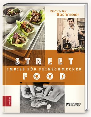 Einfach. Gut. Bachmeier. Streetfood – Imbiss für Feinschmecker von Bachmeier,  Hans Jörg