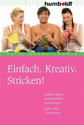 Einfach. Kreativ. Stricken! von Grund-Thorpe,  Heidi