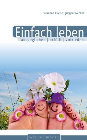 Einfach leben, ausgeglichen, erfüllt, zufrieden von Grenz,  Susanne, Pässler,  Gabriele, Weckel,  Jürgen