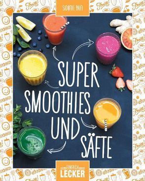 Einfach lecker: Super Smoothies und Säfte von Pain,  Sidonie